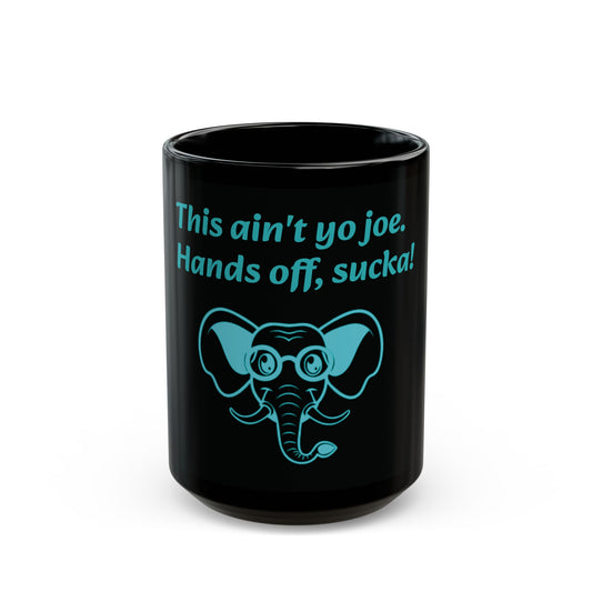 Funny Elephant Mug - "This Ain't Yo Joe. Hands Off, Sucka!" - 11oz & 15oz Black Coffee Cup