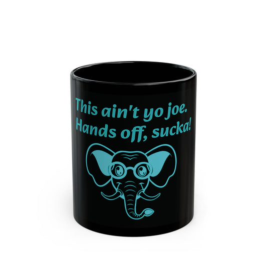 Funny Elephant Mug - "This Ain't Yo Joe. Hands Off, Sucka!" - 11oz & 15oz Black Coffee Cup